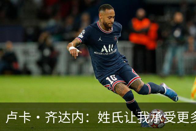 卢卡·齐达内：姓氏让我承受更多关注审视，世界杯将是我生涯关键